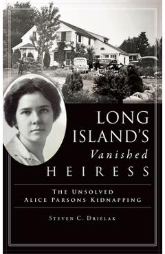 Coperta cărții 'Long Island's Vanished Heiress: The Unsolved Alice Parsons Kidnapping - Steven C. Drielak'