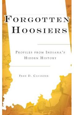 Coperta cărții 'Forgotten Hoosiers: Profiles from Indiana's Hidden History - Fred D. Cavinder'