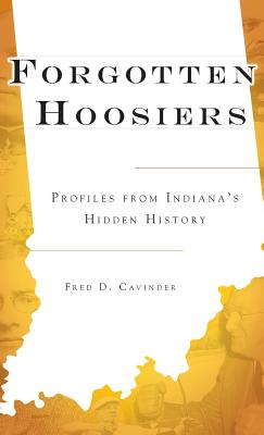 Forgotten Hoosiers: Profiles from Indiana's Hidden History - Fred D. Cavinder