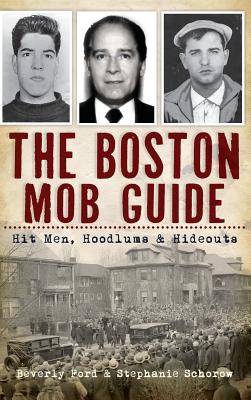 The Boston Mob Guide: Hit Men, Hoodlums & Hideouts - Beverly Ford
