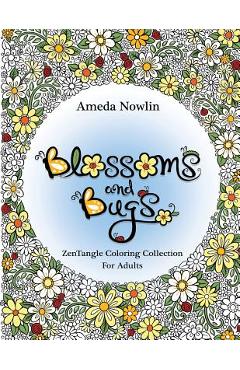 Coperta cărții 'Blossoms and Bugs: ZenTangle Coloring Book for Adults - Ameda Nowlin'