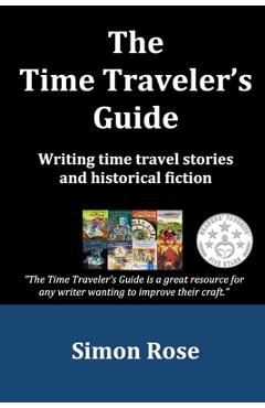 Coperta cărții 'The Time Traveler's Guide: Writing time travel stories and historical fiction - Simon Rose'