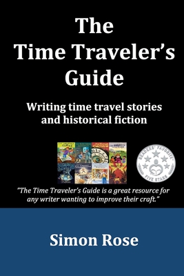 The Time Traveler's Guide: Writing time travel stories and historical fiction - Simon Rose