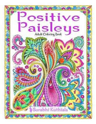 Positive Paisleys: 44 Beautiful Paisley Designs: Flower Patterns, Heena Patterns, Beautiful Borders and Full Page Patterns, Embroidery De - Surabhi Kuthiala