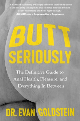 Butt Seriously: The Definitive Guide to Anal Health, Pleasure, and Everything In-Between - Evan Goldstein