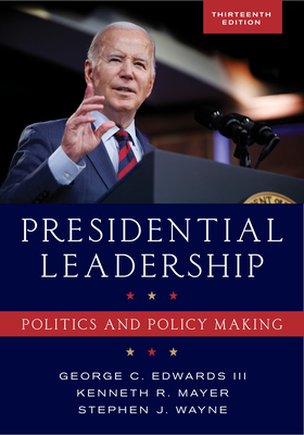 Presidential Leadership: Politics and Policy Making, Thirteenth Edition - George C. Edwards