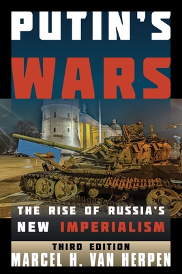 Putin's Wars: The Rise of Russia's New Imperialism - Marcel H. Van Herpen