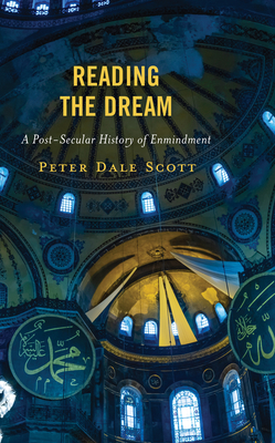 Reading the Dream: A Post-Secular History of Enmindment - Peter Dale Scott