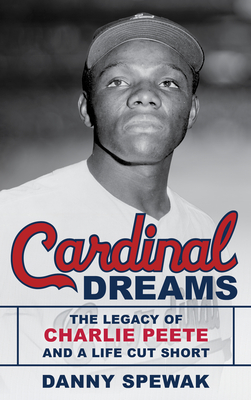 Cardinal Dreams: The Legacy of Charlie Peete and a Life Cut Short - Danny Spewak