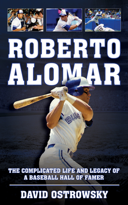 Roberto Alomar: The Complicated Life and Legacy of a Baseball Hall of Famer - David Ostrowsky