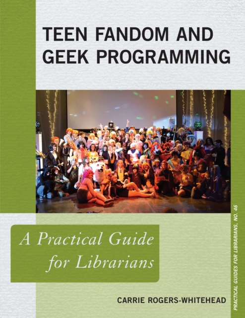 Teen Fandom and Geek Programming: A Practical Guide for Librarians - Carrie Rogers-whitehead