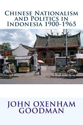 Coperta cărții 'Chinese Nationalism and Politics in Indonesia 1900-1965 - John Oxenham Goodman'