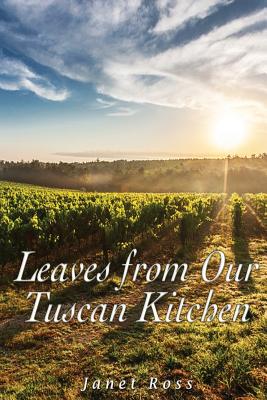 Leaves from Our Tuscan Kitchen: Or How to Cook Vegetables - Janet Ross