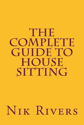 The Complete Guide to House Sitting - Nik Rivers