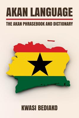 Akan Language: The Akan Phrasebook and Dictionary - Kwasi Bediako