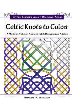 Coperta cărții 'Celtic Knots to Color: A Modern Take on Ancient Irish Designs for Adults - Brandy R. Sinclair'