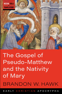Coperta cărții 'The Gospel of Pseudo-Matthew and the Nativity of Mary - Brandon W. Hawk'