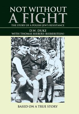 Not without a Fight: The Story of a Polish Jew's Resistance - D. W. Duke