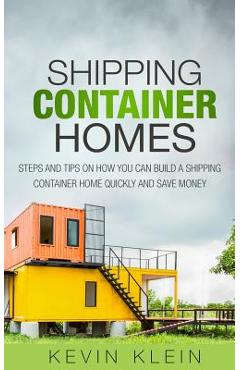 Coperta cărții 'Shipping Container Homes: Steps and tips on How You Can Build a Shipping Container Home Quickly and Save Money - Kevin'