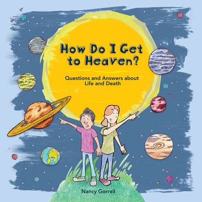 How Do I Get to Heaven?: Questions and Answers about Life and Death - Nancy Gorrell