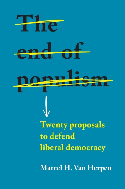 The End of Populism: Twenty Proposals to Defend Liberal Democracy - Marcel H. Van Herpen