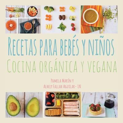 Recetas para Bebés y Niños: Cocina Orgánica y Vegana - Pamela Marin