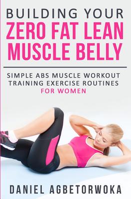 Coperta cărții 'Building Your Zero Fat Lean Muscle Belly: Simple Abs Muscle Workout Training Exercise Routines for Women - Daniel'