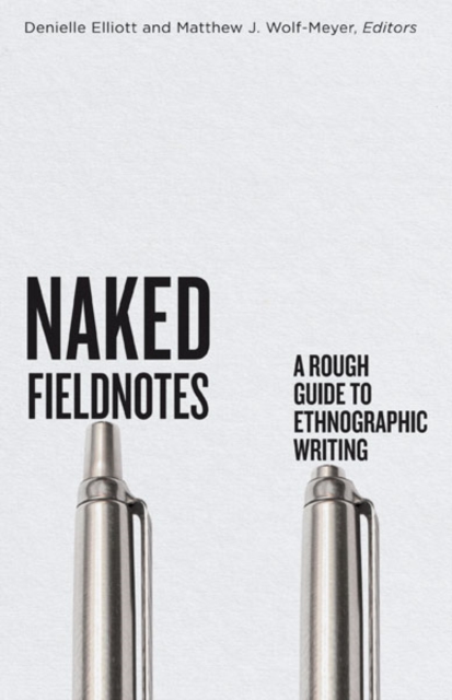 Naked Fieldnotes: A Rough Guide to Ethnographic Writing - Denielle Elliott