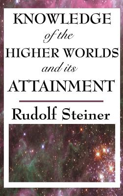 Knowledge of the Higher Worlds and Its Attainment - Rudolf Steiner