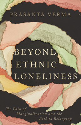 Beyond Ethnic Loneliness: The Pain of Marginalization and the Path to Belonging - Prasanta Verma