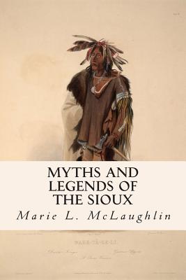 Myths and Legends of the Sioux - Marie L. Mclaughlin