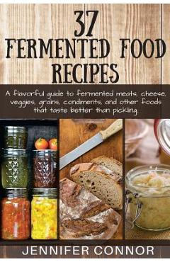 Coperta cărții '37 Fermented Food Recipes: A flavorful guide to fermented meats, cheese, veggies, grains, condiments, and other foods'