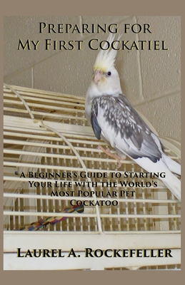 Coperta cărții 'Preparing for My First Cockatiel - Laurel A. Rockefeller'