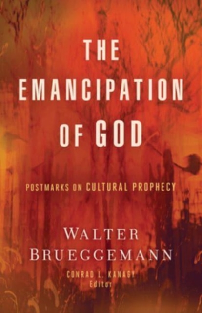 The Emancipation of God: Postmarks on Cultural Prophecy - Walter Brueggemann