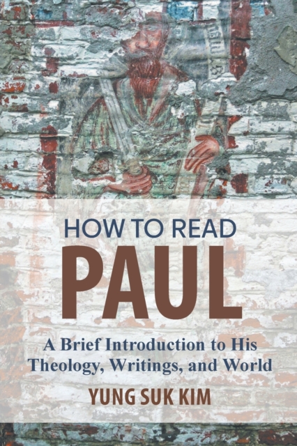 How to Read Paul: A Brief Introduction to His Theology, Writings, and World - Yung Suk Kim