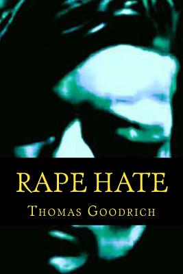 Rape Hate: Sex & Violence in War & Peace - Thomas Goodrich