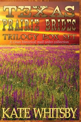 Texas Prairie Brides Trilogy Box Set: A Clean Historical Mail Order collection - Kate Whitsby