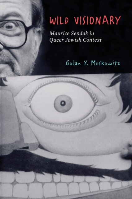 Wild Visionary: Maurice Sendak in Queer Jewish Context - Golan Y. Moskowitz