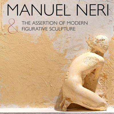 Manuel Neri and the Assertion of Modern Figurative Sculpture - Alexander Nemerov