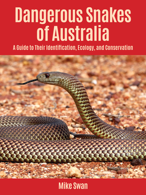 Coperta cărții 'Dangerous Snakes of Australia: A Guide to Their Identification, Ecology, and Conservation - Mike Swan'