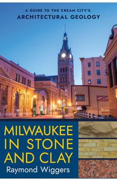 Coperta cărții 'Milwaukee in Stone and Clay: A Guide to the Cream City's Architectural Geology - Raymond Wiggers'