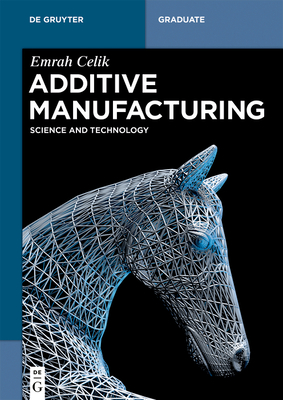 Additive Manufacturing: Science and Technology - Emrah Celik