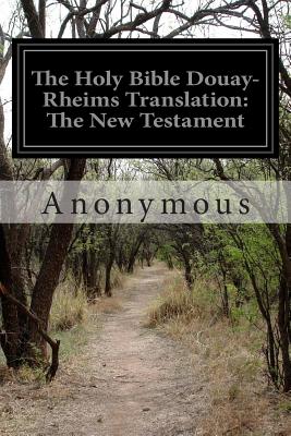 The Holy Bible Douay-Rheims Translation: The New Testament - Anonymous