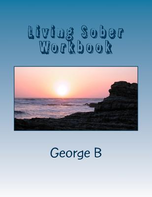 Living Sober Workbook: Some Tips on Living Sober - George B
