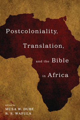 Postcoloniality, Translation, and the Bible in Africa - Musa W. Dube