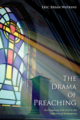 The Drama of Preaching - Eric Brian Watkins