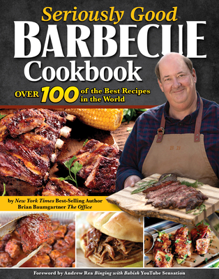 Seriously Good Barbecue Cookbook: Over 100 of the Best Recipes in the World - Brian Baumgartner