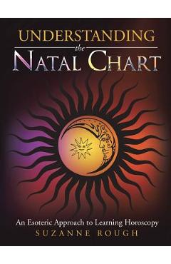 Coperta cărții 'Understanding the Natal Chart: An Esoteric Approach to Learning Horoscopy - Suzanne Rough'