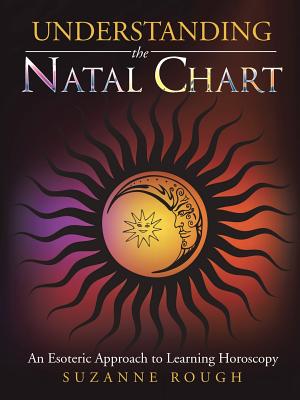 Coperta cărții 'Understanding the Natal Chart: An Esoteric Approach to Learning Horoscopy - Suzanne Rough'