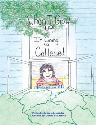 Coperta cărții 'When I Grow Up, I'm Going to College! - Sequoia Alexander'